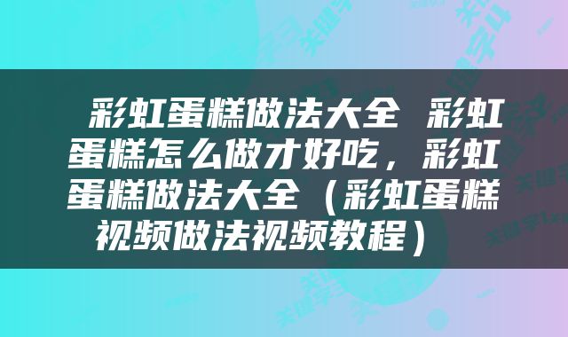  彩虹蛋糕做法大全 彩虹蛋糕怎么做才好吃，彩虹蛋糕做法大全（彩虹蛋糕视频做法视频教程） 