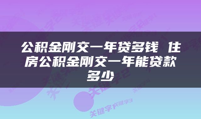 公积金刚交一年贷多钱 住房公积金刚交一年能贷款多少