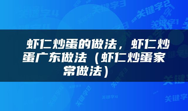 虾仁炒蛋的做法，虾仁炒蛋广东做法（虾仁炒蛋家常做法） 