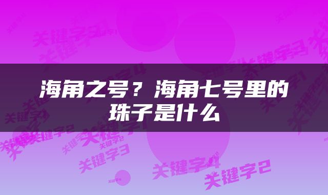 海角之号？海角七号里的珠子是什么