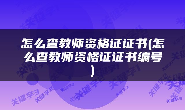 怎么查教师资格证证书(怎么查教师资格证证书编号)