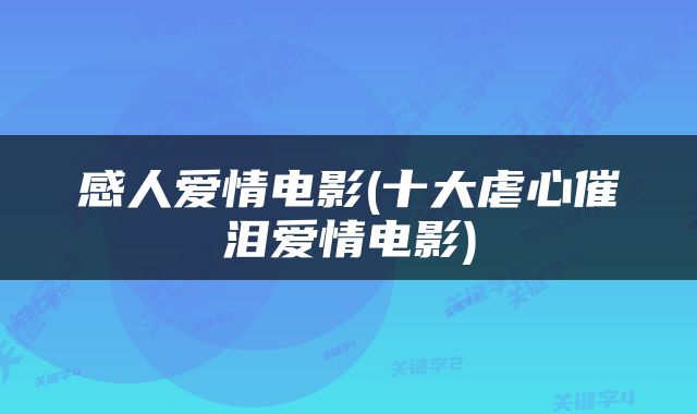 感人爱情电影(十大虐心催泪爱情电影)