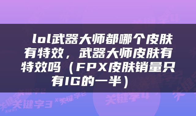 lol武器大师都哪个皮肤有特效，武器大师皮肤有特效吗（FPX皮肤销量只有IG的一半） 