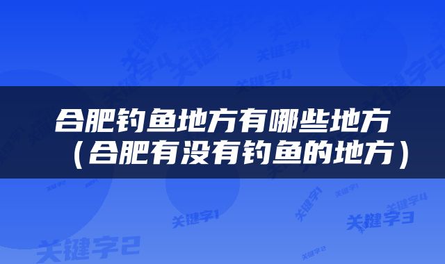 合肥钓鱼地方有哪些地方（合肥有没有钓鱼的地方）