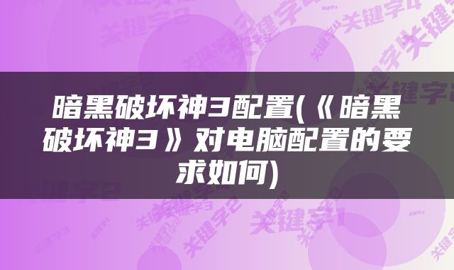 暗黑破坏神3配置(《暗黑破坏神3》对电脑配置的要求如何)