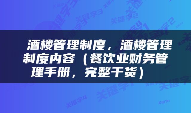  酒楼管理制度，酒楼管理制度内容（餐饮业财务管理手册，完整干货） 