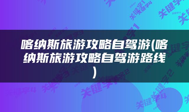 喀纳斯旅游攻略自驾游(喀纳斯旅游攻略自驾游路线)