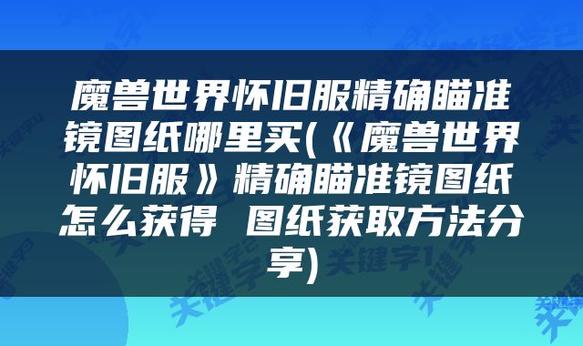 魔兽世界怀旧服精确瞄准镜图纸哪里买(《魔兽世界怀旧服》精确瞄准镜图纸怎么获得 图纸获取方法分享)