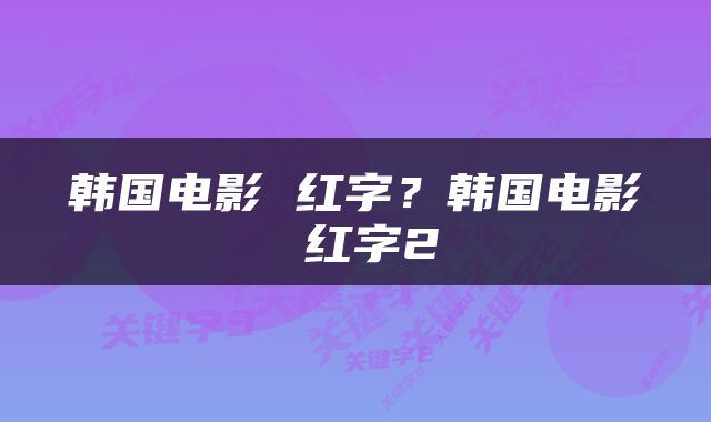 韩国电影 红字？韩国电影 红字2