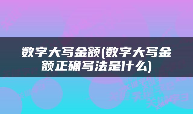 数字大写金额(数字大写金额正确写法是什么)