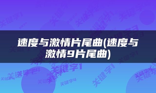 速度与激情片尾曲(速度与激情9片尾曲)