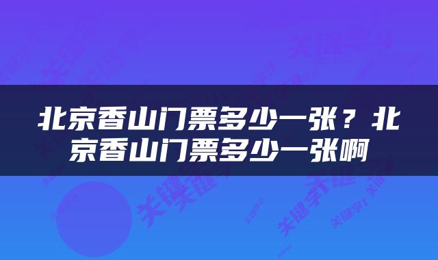 北京香山门票多少一张？北京香山门票多少一张啊