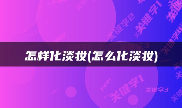 怎样化淡妆(怎么化淡妆)