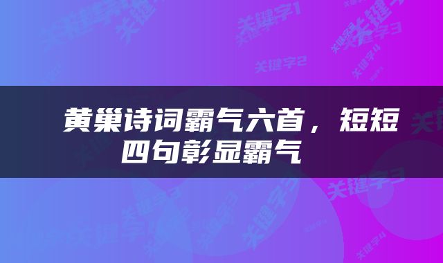  黄巢诗词霸气六首，短短四句彰显霸气 