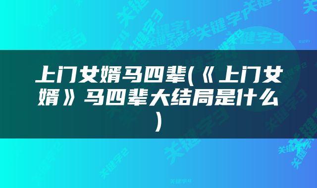 上门女婿马四辈(《上门女婿》马四辈大结局是什么)
