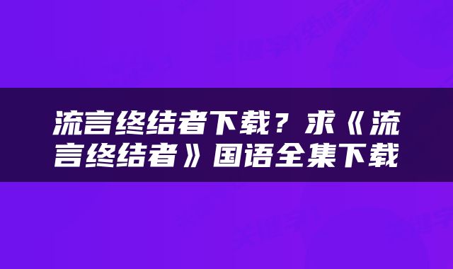 流言终结者下载？求《流言终结者》国语全集下载