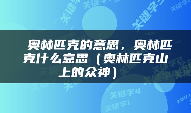  奥林匹克的意思，奥林匹克什么意思（奥林匹克山上的众神） 