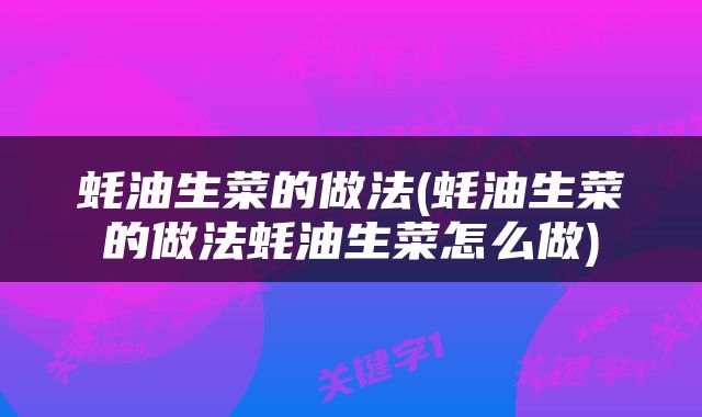 蚝油生菜的做法(蚝油生菜的做法蚝油生菜怎么做)