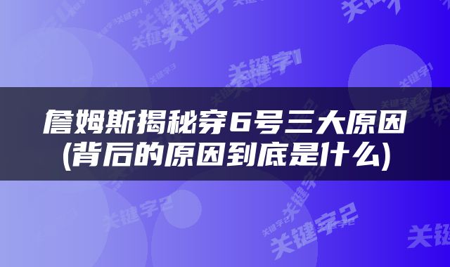 詹姆斯揭秘穿6号三大原因(背后的原因到底是什么)