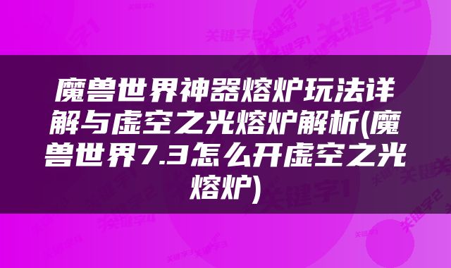魔兽世界神器熔炉玩法详解与虚空之光熔炉解析(魔兽世界7.3怎么开虚空之光熔炉)