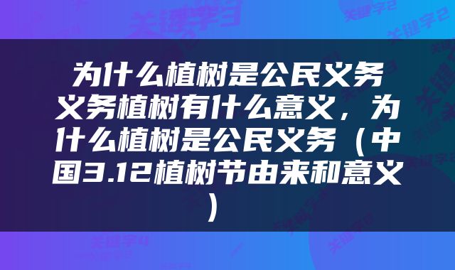  为什么植树是公民义务 义务植树有什么意义，为什么植树是公民义务（中国3.12植树节由来和意义） 
