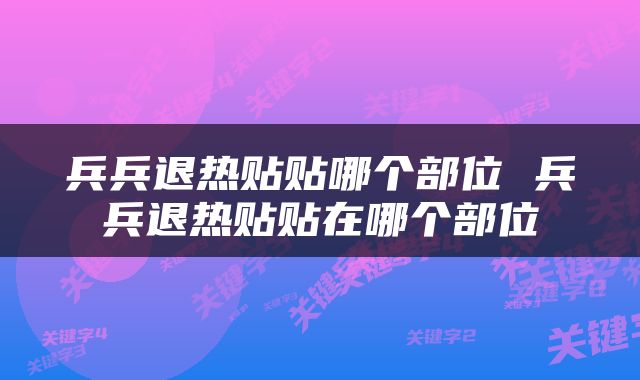 兵兵退热贴贴哪个部位 兵兵退热贴贴在哪个部位