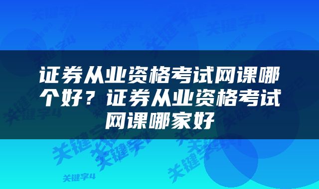 证券从业资格考试网课哪个好？证券从业资格考试网课哪家好