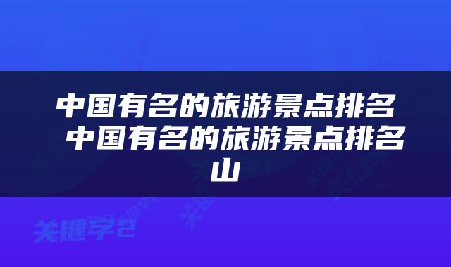 中国有名的旅游景点排名 中国有名的旅游景点排名山