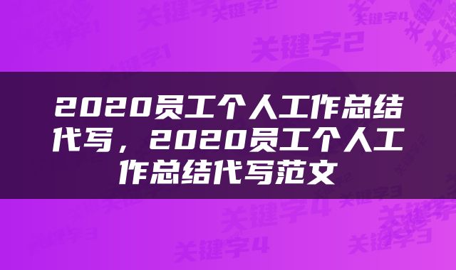 2020员工个人工作总结代写，2020员工个人工作总结代写范文