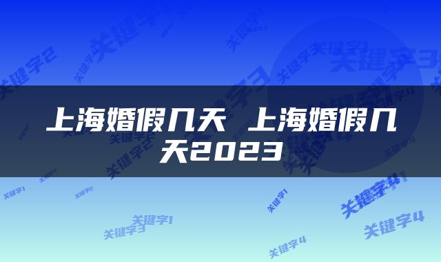 上海婚假几天 上海婚假几天2023