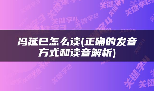 冯延巳怎么读(正确的发音方式和读音解析)