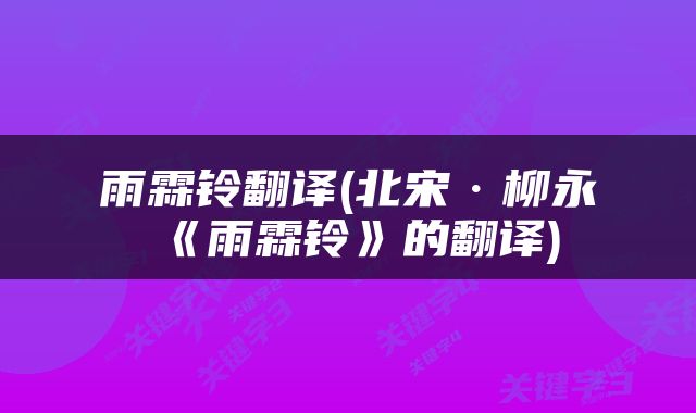 雨霖铃翻译(北宋·柳永《雨霖铃》的翻译)