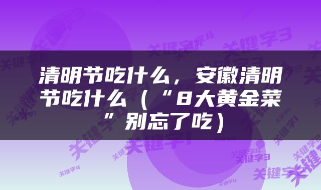 清明节吃什么，安徽清明节吃什么（“8大黄金菜”别忘了吃）