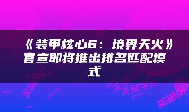 《装甲核心6：境界天火》官宣即将推出排名匹配模式