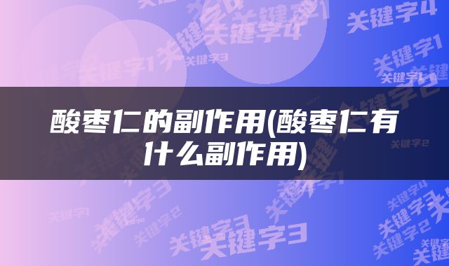 酸枣仁的副作用(酸枣仁有什么副作用)