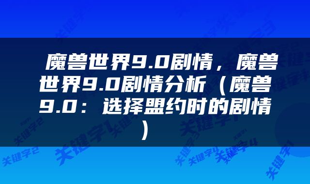  魔兽世界9.0剧情，魔兽世界9.0剧情分析（魔兽9.0：选择盟约时的剧情） 