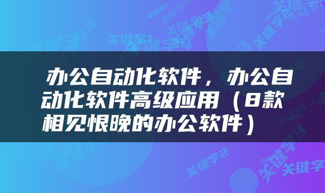  办公自动化软件，办公自动化软件高级应用（8款相见恨晚的办公软件） 