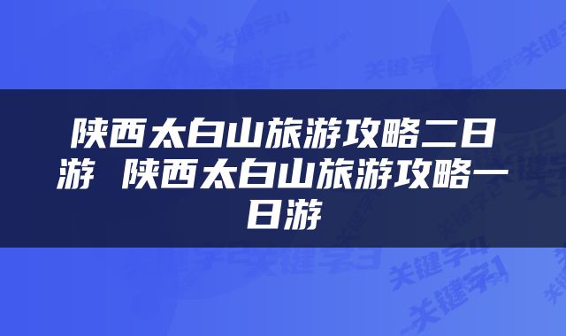 陕西太白山旅游攻略二日游 陕西太白山旅游攻略一日游