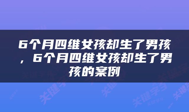 6个月四维女孩却生了男孩，6个月四维女孩却生了男孩的案例