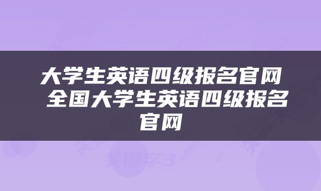 大学生英语四级报名官网 全国大学生英语四级报名官网