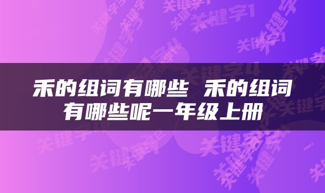 禾的组词有哪些 禾的组词有哪些呢一年级上册