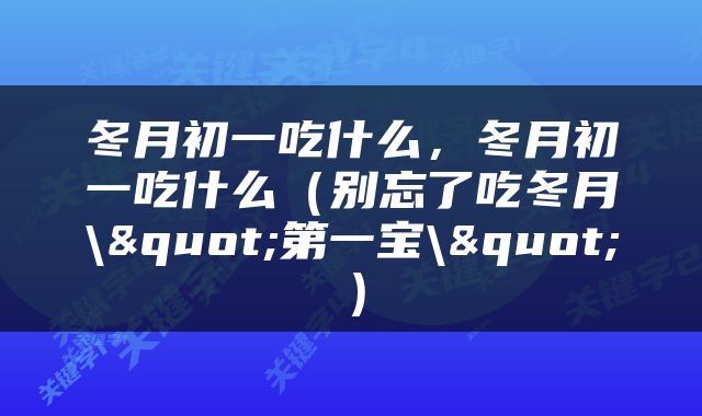 冬月初一吃什么，冬月初一吃什么（别忘了吃冬月\"第一宝\"）