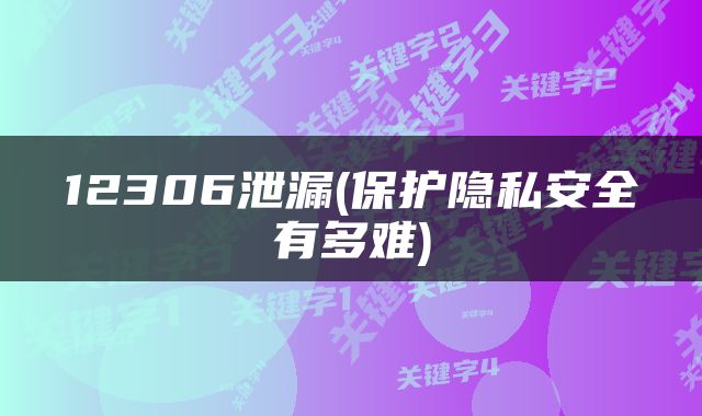 12306泄漏(保护隐私安全有多难)
