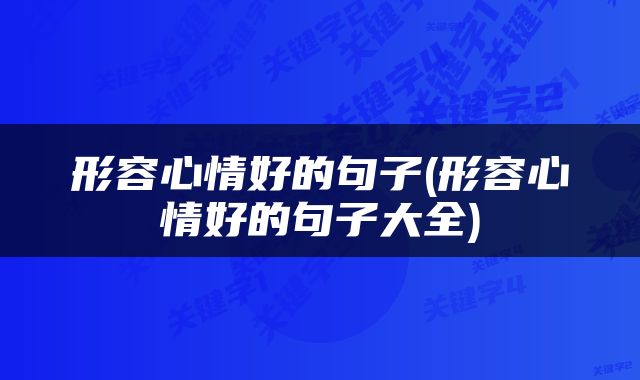 形容心情好的句子(形容心情好的句子大全)