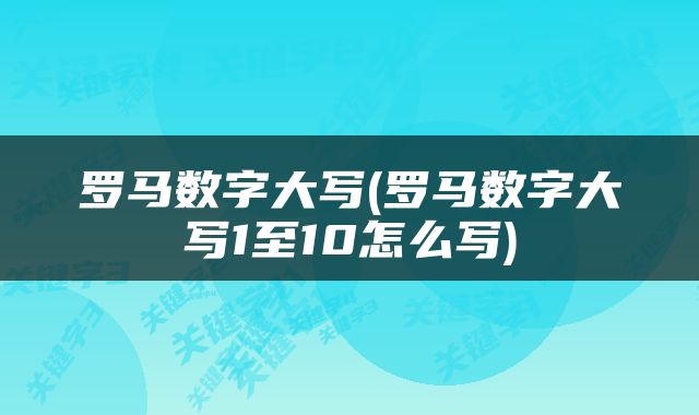 罗马数字大写(罗马数字大写1至10怎么写)