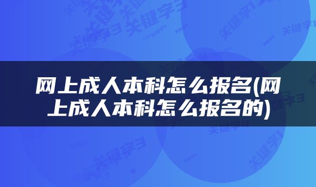 网上成人本科怎么报名(网上成人本科怎么报名的)