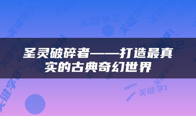 圣灵破碎者——打造最真实的古典奇幻世界