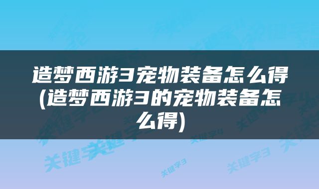 造梦西游3宠物装备怎么得(造梦西游3的宠物装备怎么得)