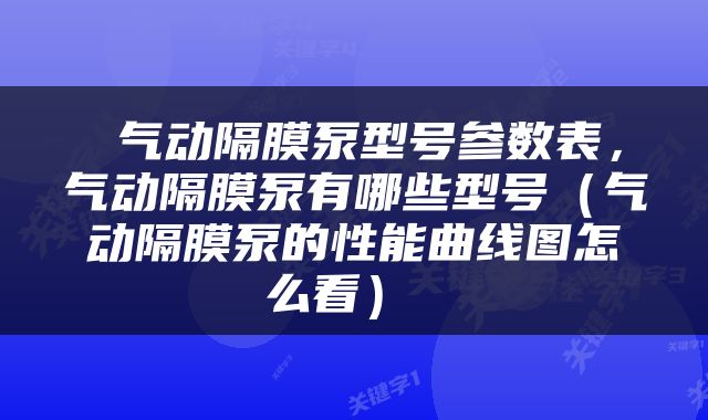  气动隔膜泵型号参数表，气动隔膜泵有哪些型号（气动隔膜泵的性能曲线图怎么看） 