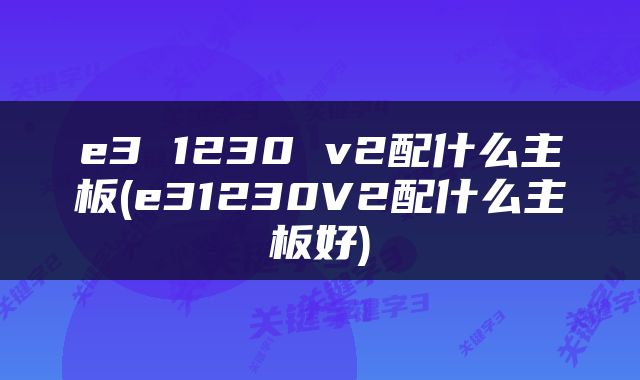 e3 1230 v2配什么主板(e31230V2配什么主板好)